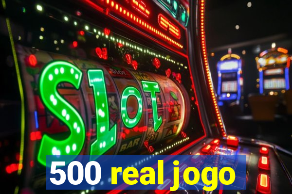 500 real jogo